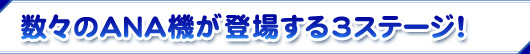 数々のANA機が登場する３ステージ