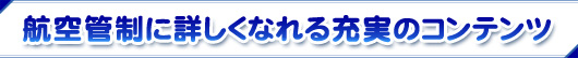航空管制に詳しくなれる充実のコンテンツ