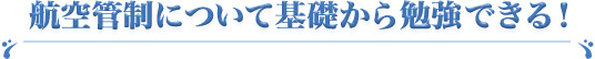 航空管制について勉強もできます