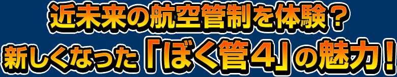 近未来の航空管制を体験？新しくなった「ぼく管４」の魅力！