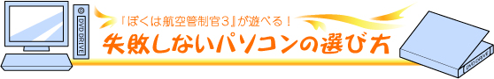 「ぼくは航空管制官３」が遊べる！失敗しないパソコンの選び方