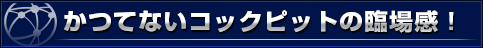 今までのフライトシムでは叶わなかった、あの臨場感！