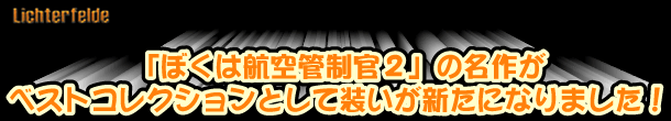 「ぼくは航空管制官2」の名作が
ベストコレクションとして装いが新たになりました！